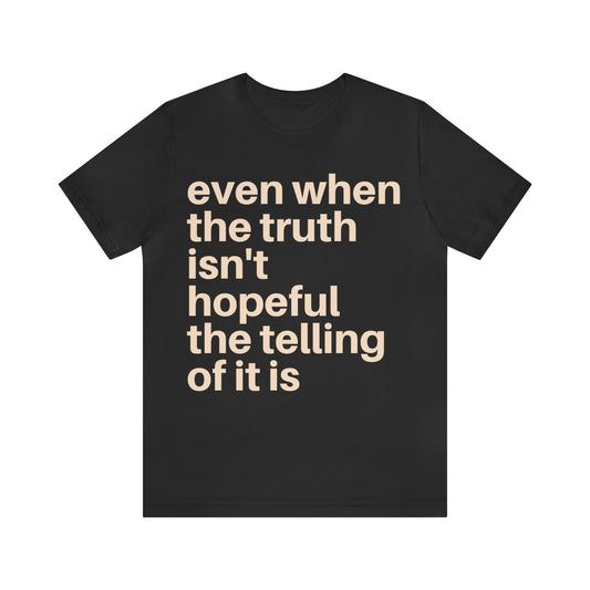 Even When The Truth Isn't Hopeful T-shirt