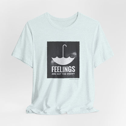 Feelings Are Not The Enemy T-shirt