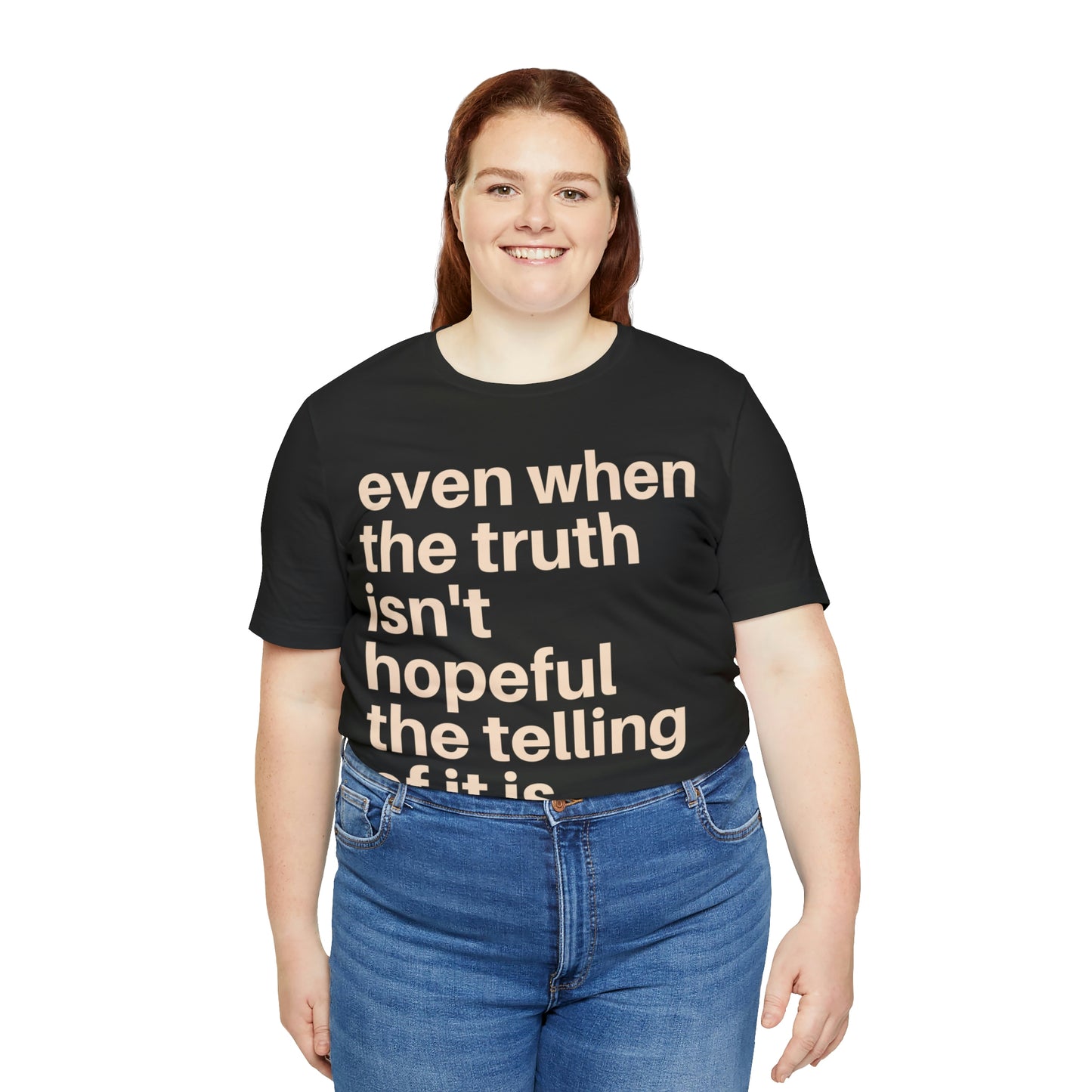 Even When The Truth Isn't Hopeful T-shirt