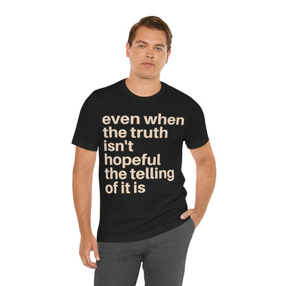 Even When The Truth Isn't Hopeful T-shirt